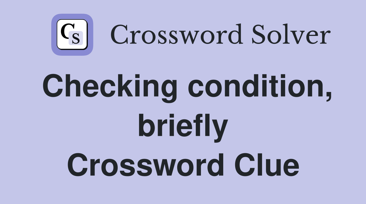 Checking condition, briefly Crossword Clue