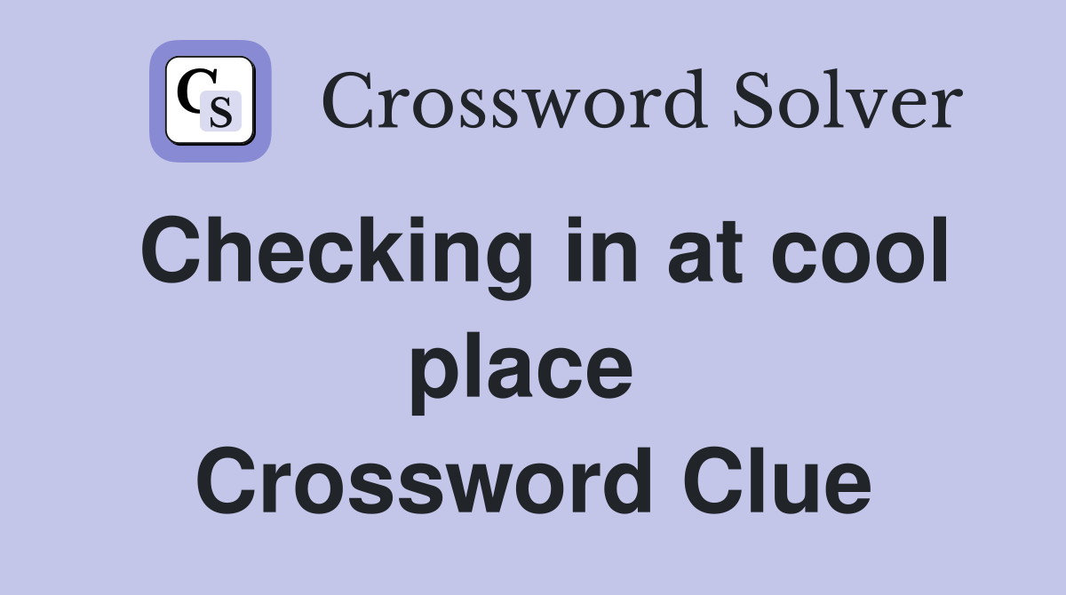 Checking in at cool place  Crossword Clue