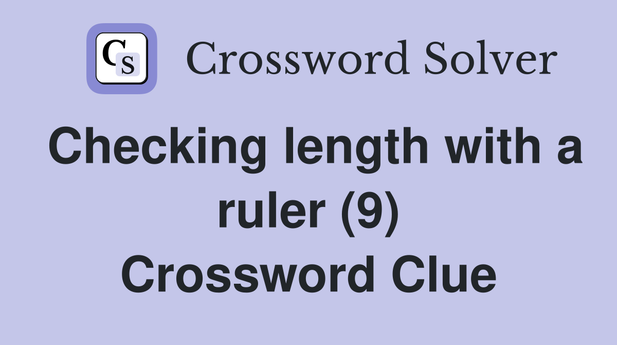 Checking length with a ruler (9) Crossword Clue