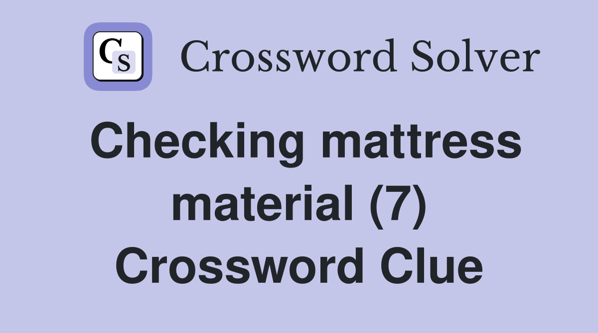 Checking mattress material (7) Crossword Clue