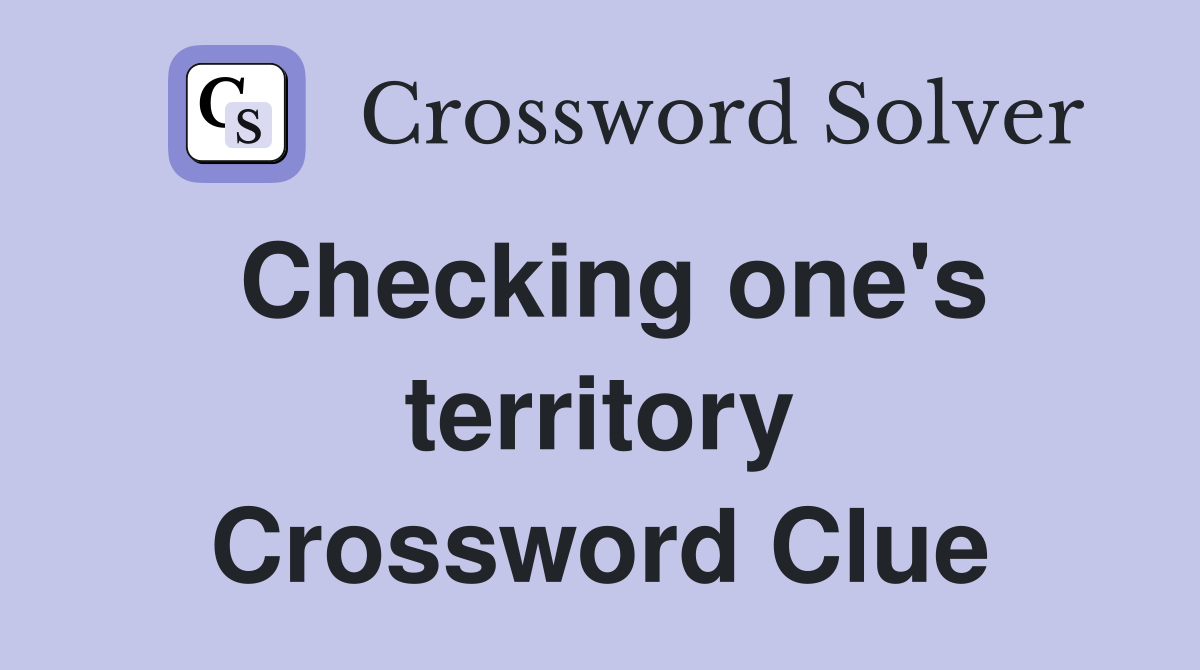 Checking one's territory Crossword Clue