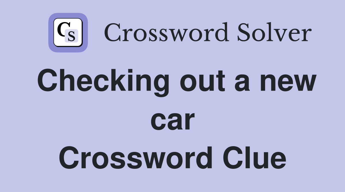 Checking out a new car Crossword Clue