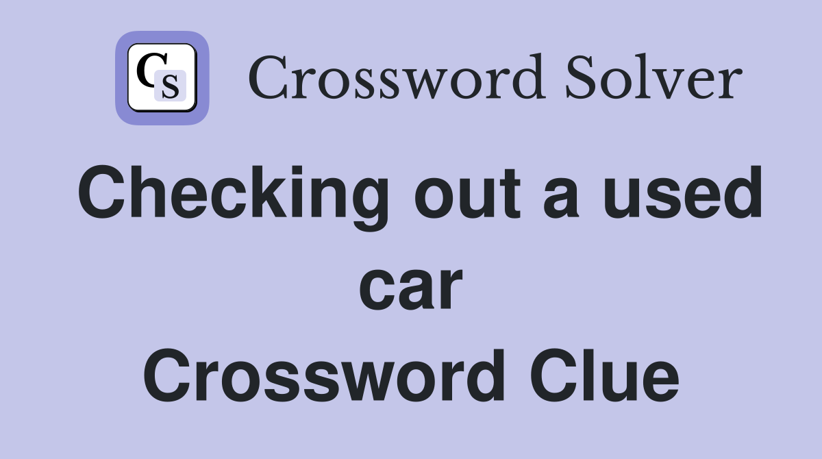 Checking out a used car Crossword Clue