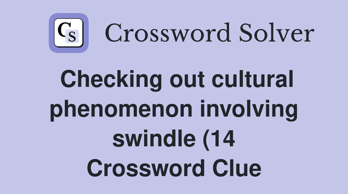 Checking out cultural phenomenon involving swindle (14 Crossword Clue