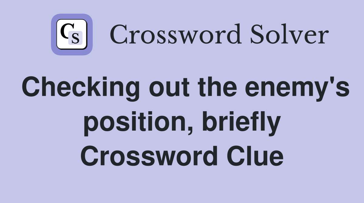 Checking out the enemy's position, briefly Crossword Clue