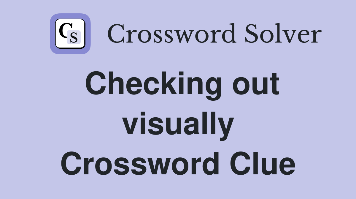 Checking out visually Crossword Clue