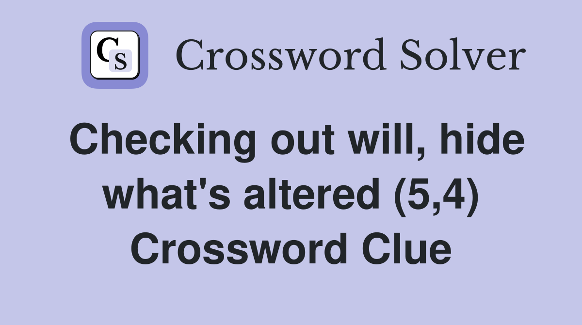 Checking out will, hide what's altered (5,4) Crossword Clue
