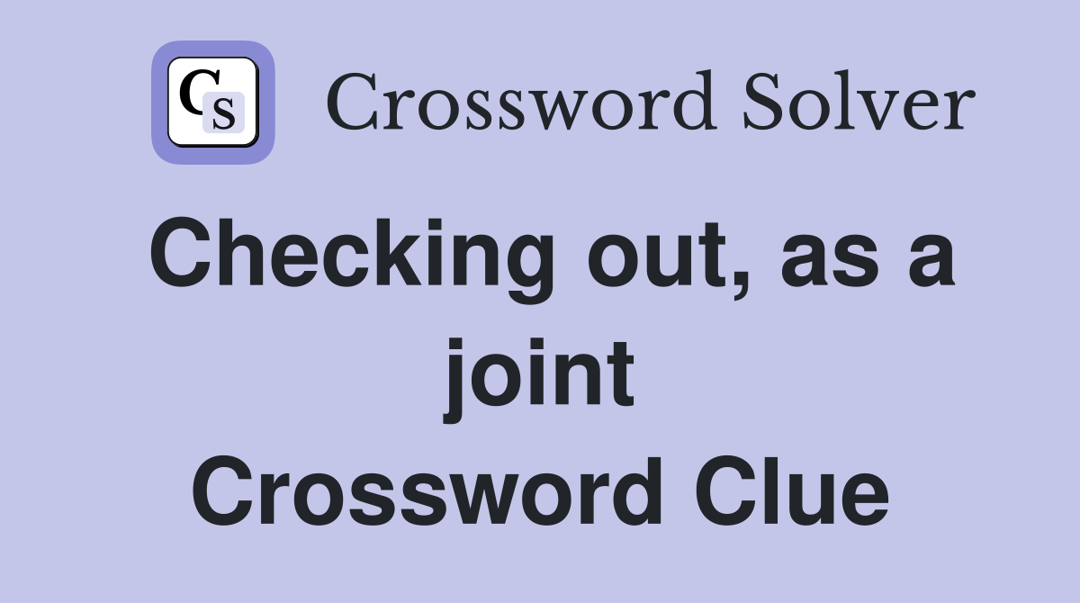 Checking out, as a joint Crossword Clue