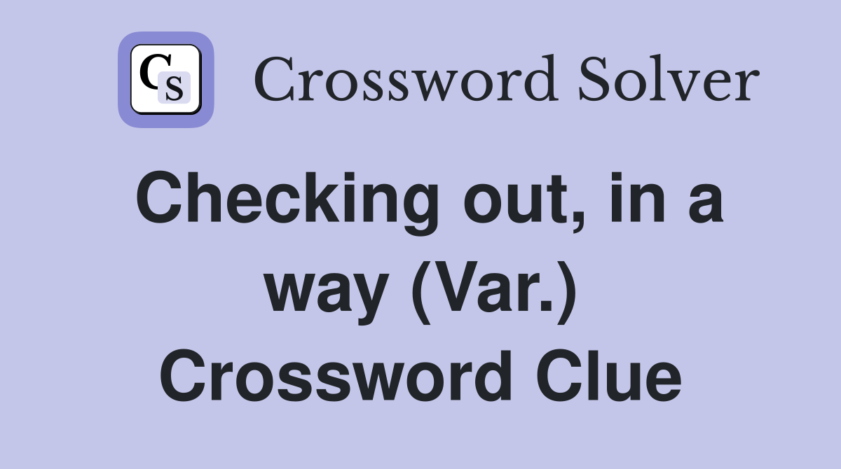 Checking out, in a way (Var.) Crossword Clue