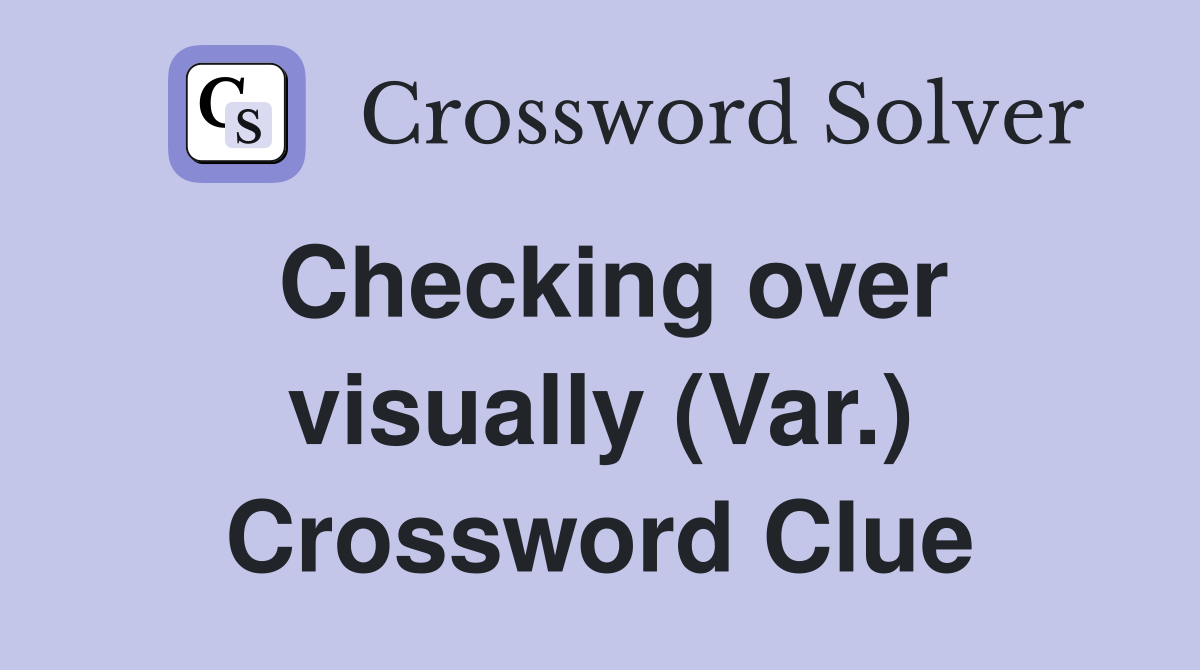 Checking over visually (Var.) Crossword Clue