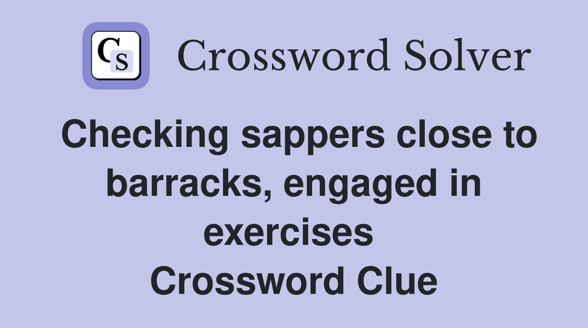 Checking sappers close to barracks, engaged in exercises  Crossword Clue
