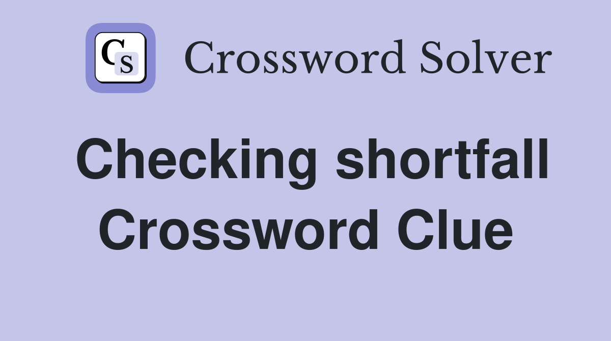 Checking shortfall Crossword Clue