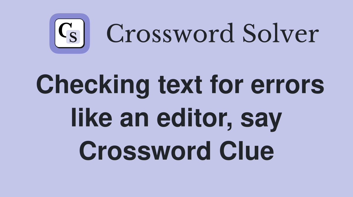 Checking text for errors like an editor, say Crossword Clue