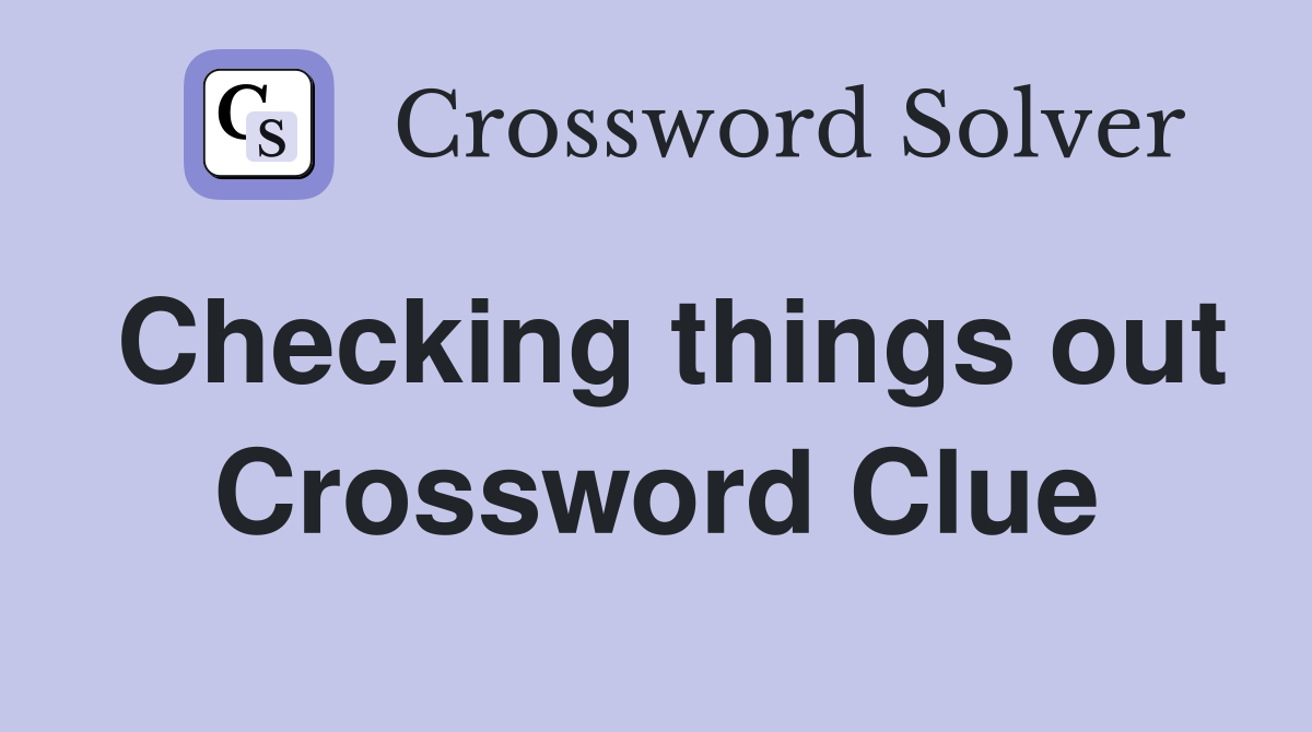 Checking things out Crossword Clue