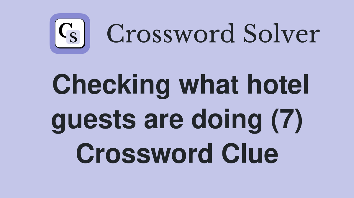 Checking what hotel guests are doing (7) Crossword Clue