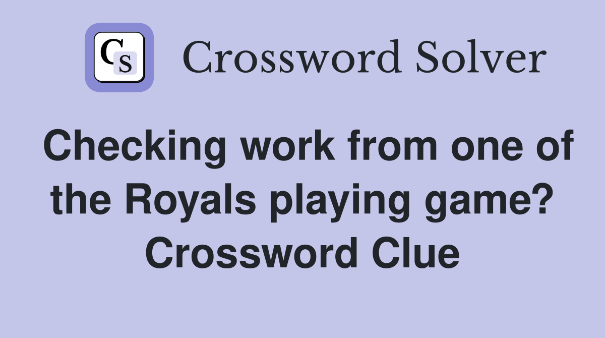 Checking work from one of the Royals playing game? Crossword Clue