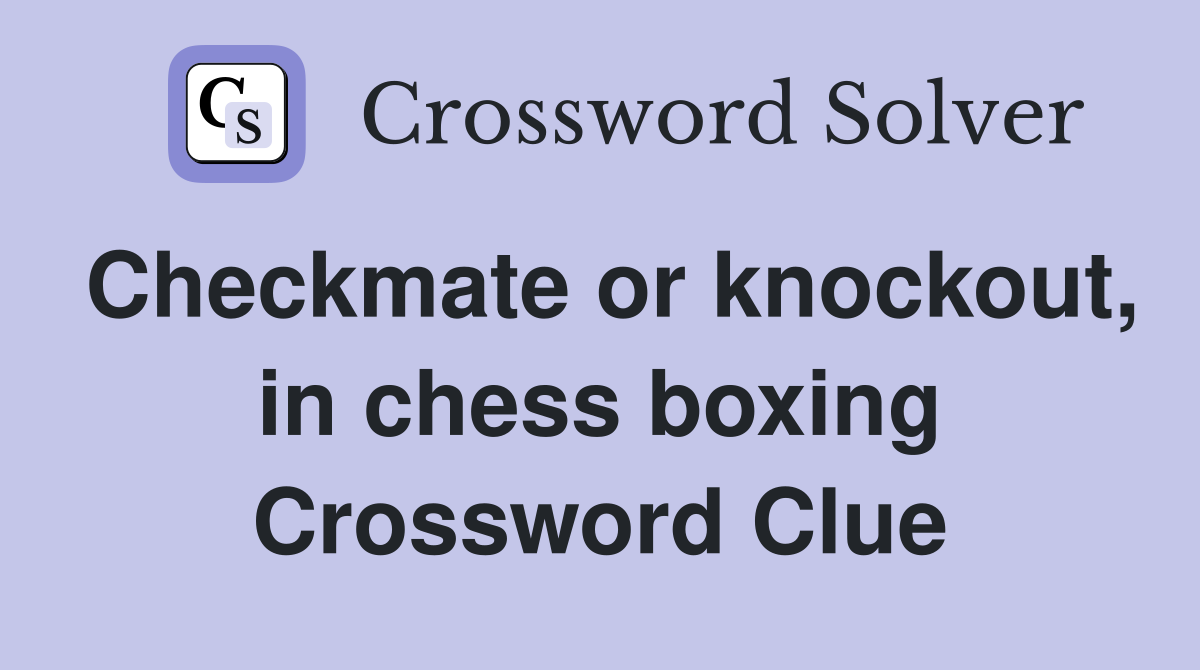Checkmate or knockout, in chess boxing Crossword Clue