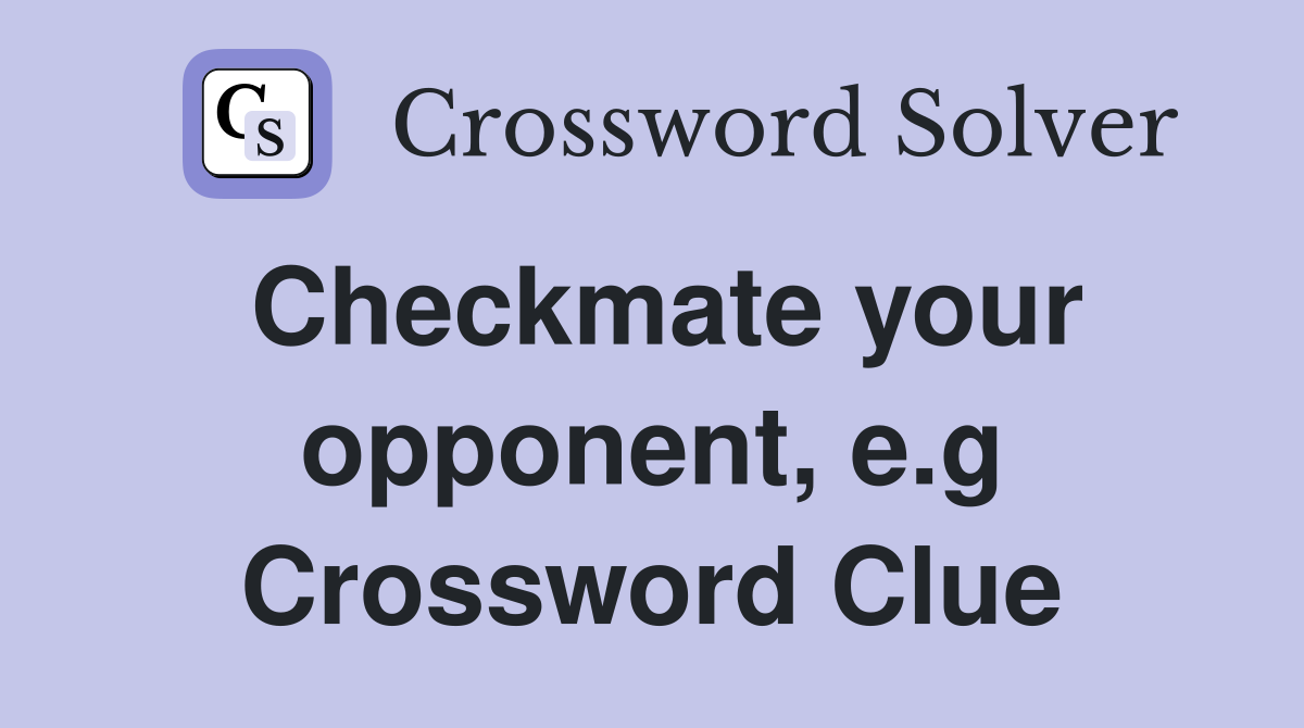 Checkmate your opponent, e.g Crossword Clue