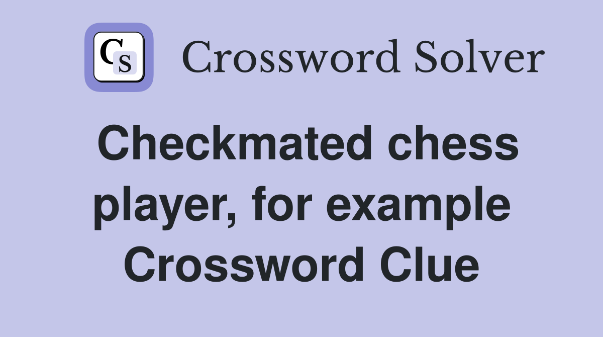 Checkmated chess player, for example Crossword Clue