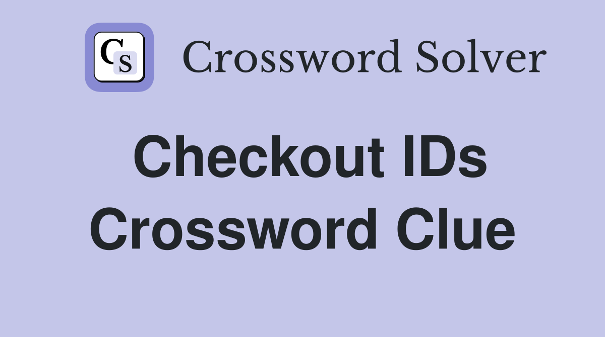 Checkout IDs Crossword Clue