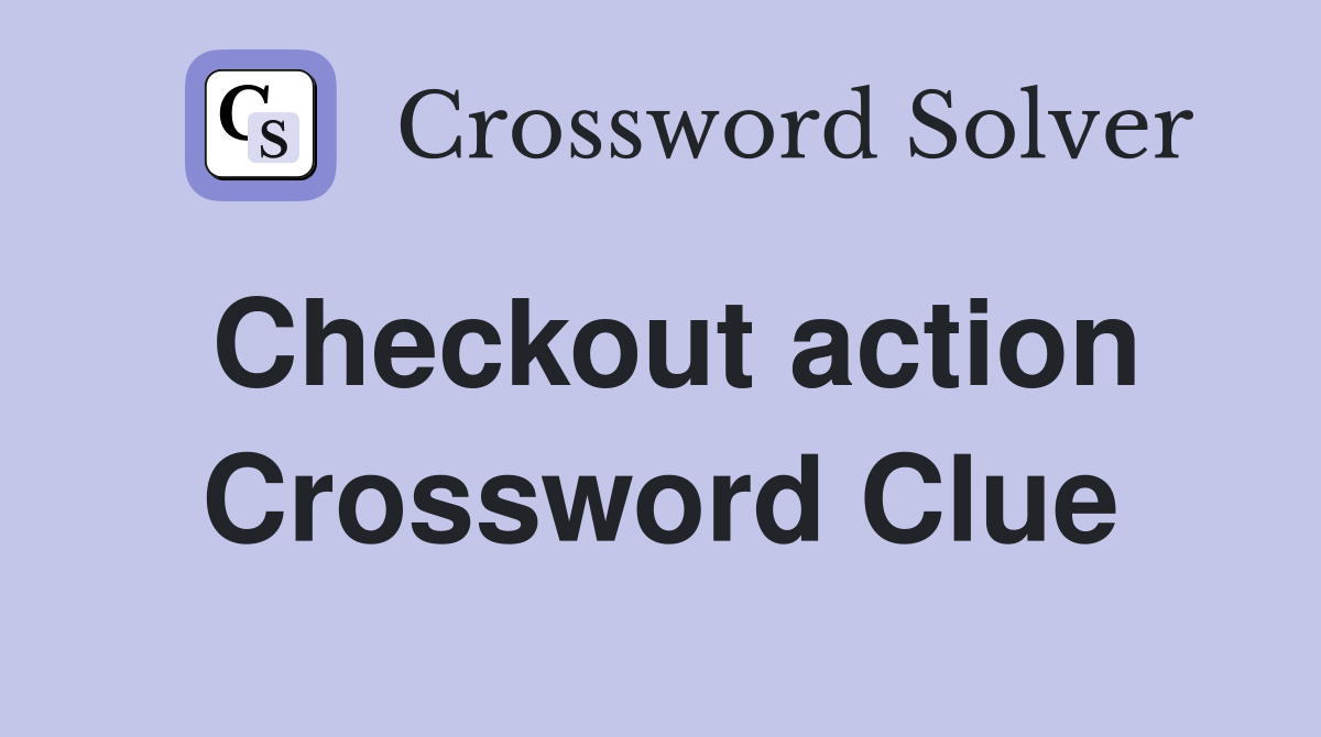 Checkout action Crossword Clue