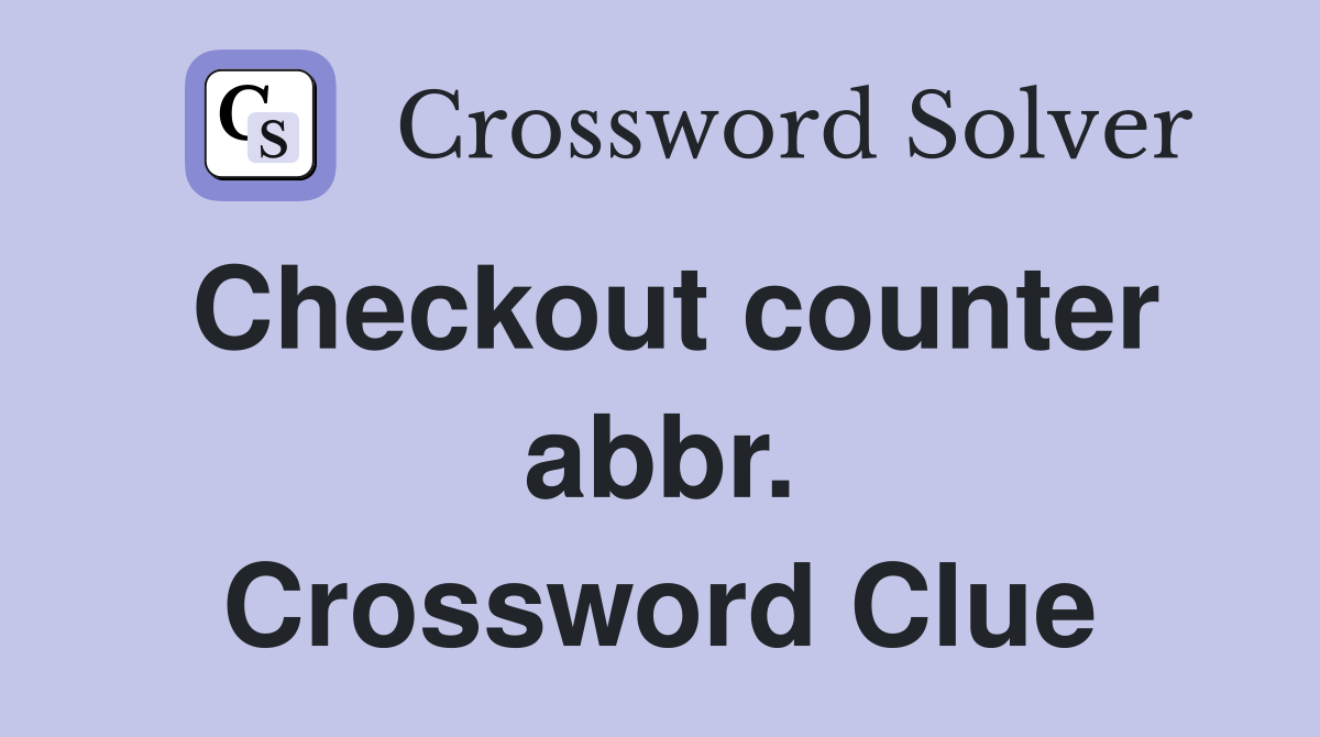 Checkout counter abbr. Crossword Clue