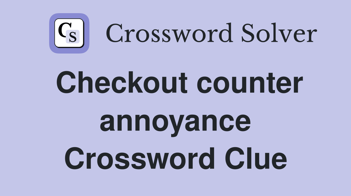 Checkout counter annoyance Crossword Clue