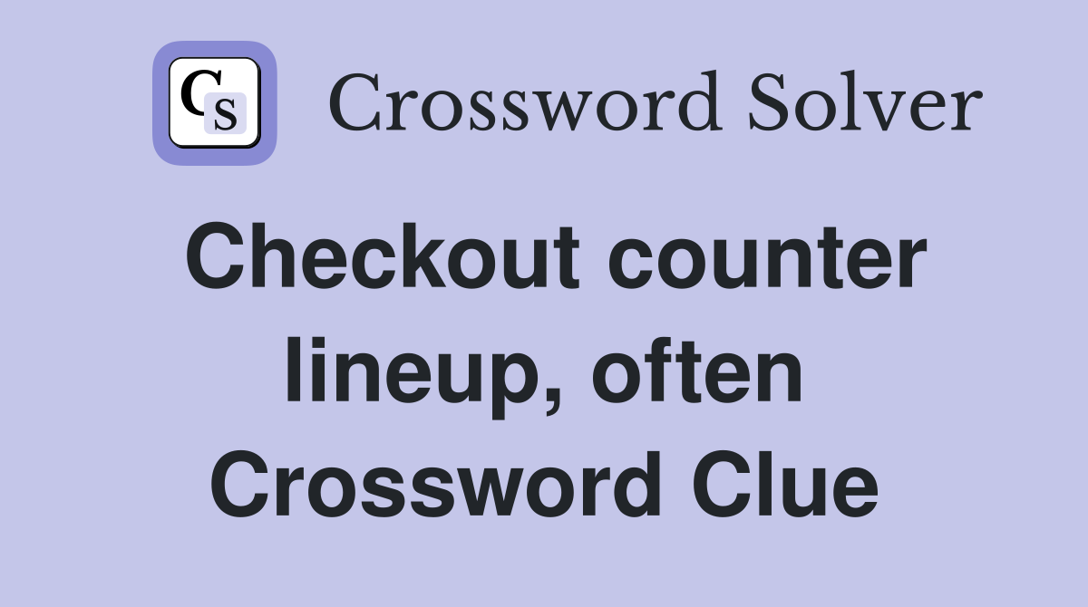 Checkout counter lineup, often Crossword Clue