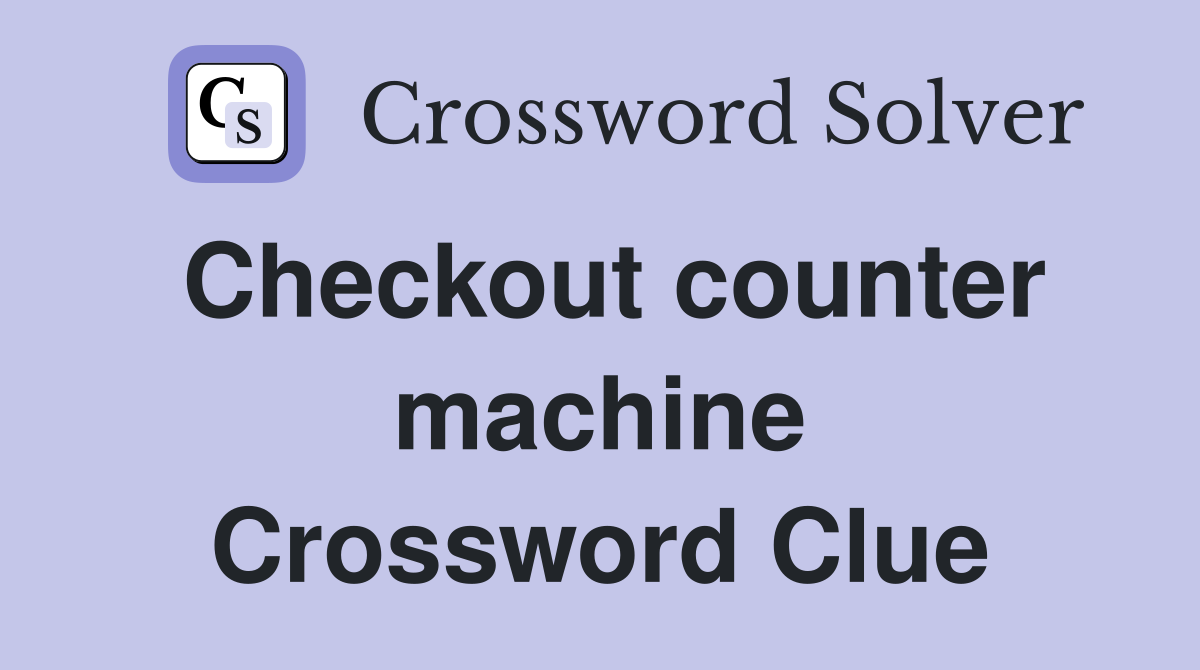 Checkout counter machine Crossword Clue