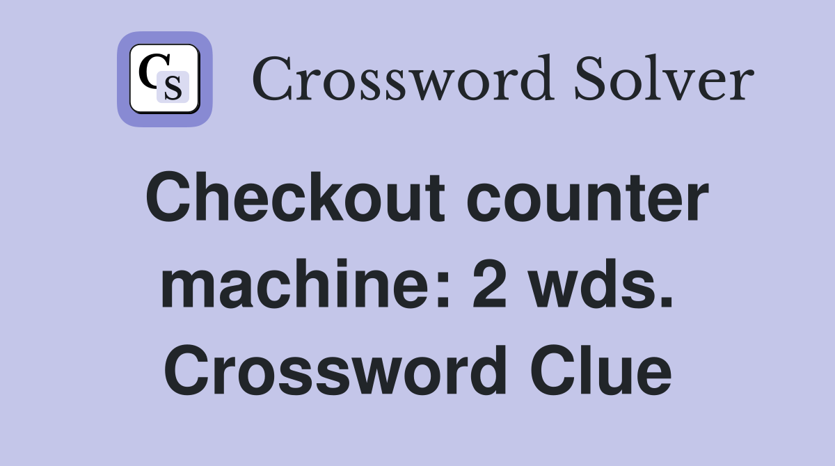 Checkout counter machine: 2 wds. Crossword Clue