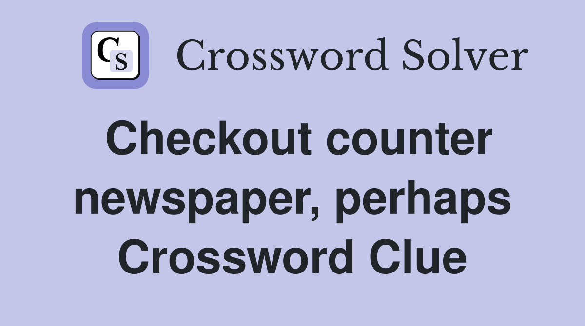 Checkout counter newspaper, perhaps Crossword Clue