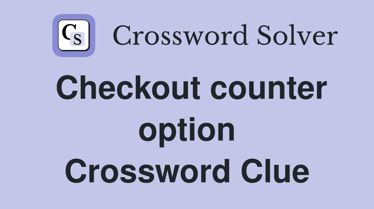Checkout counter option Crossword Clue