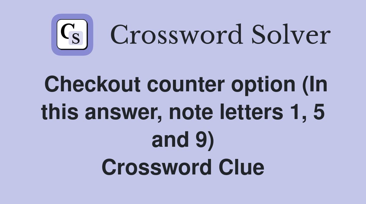 Checkout counter option (In this answer, note letters 1, 5 and 9) Crossword Clue