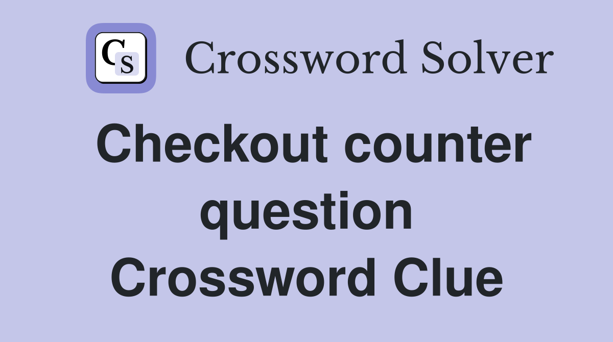 Checkout counter question Crossword Clue