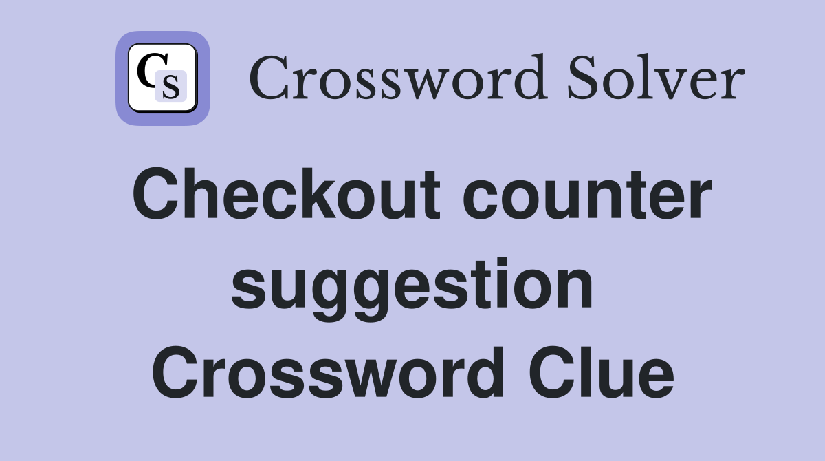 Checkout counter suggestion Crossword Clue