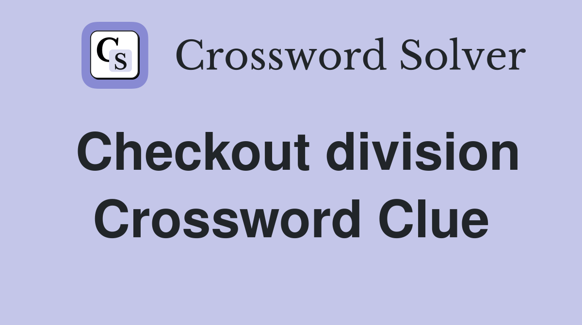 Checkout division Crossword Clue