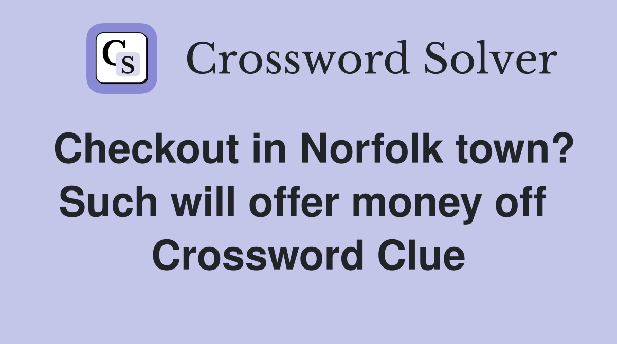 Checkout in Norfolk town? Such will offer money off  Crossword Clue