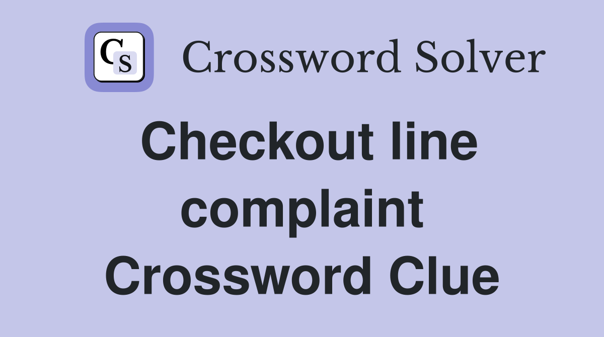 Checkout line complaint Crossword Clue