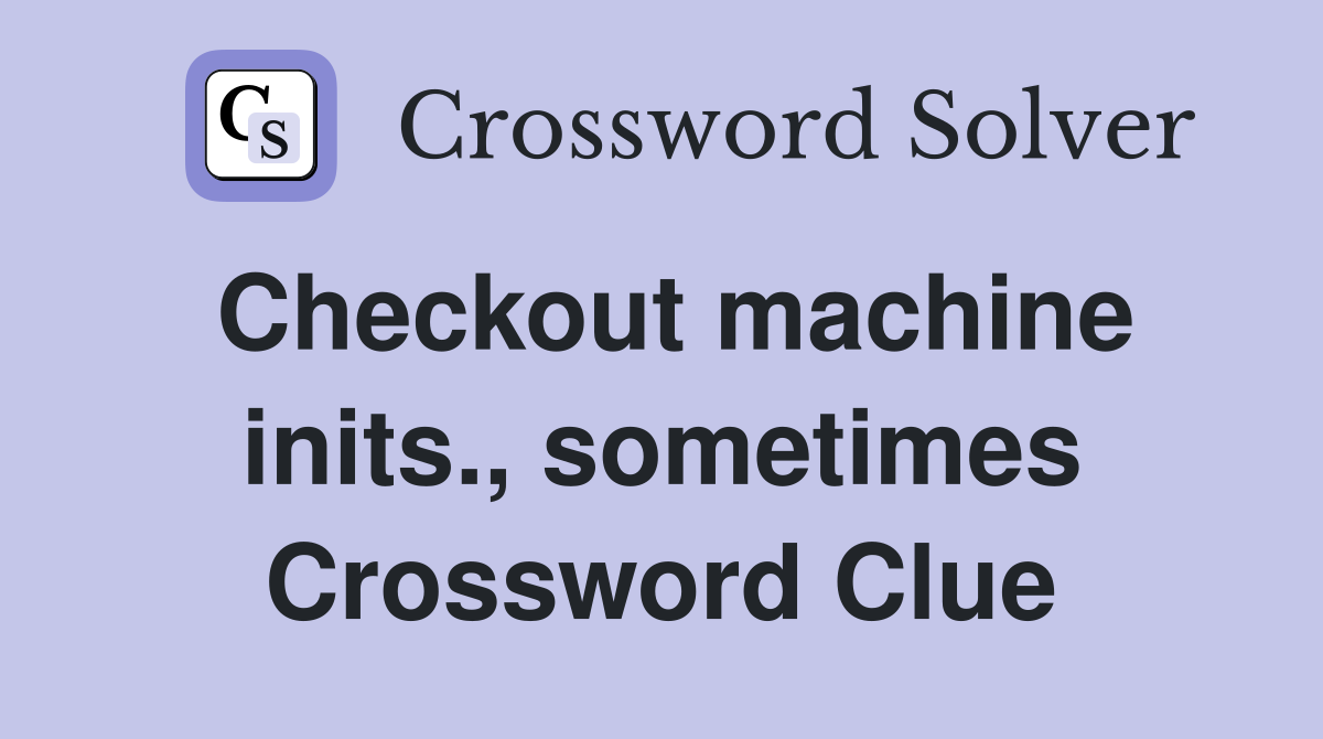 Checkout machine inits., sometimes Crossword Clue