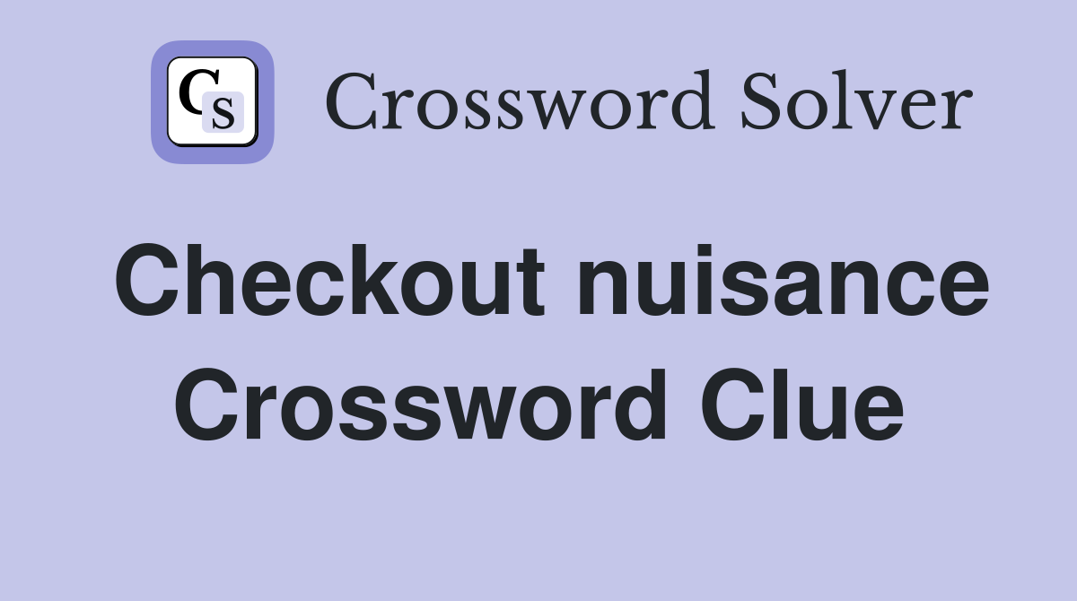 Checkout nuisance Crossword Clue
