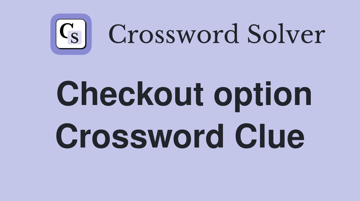 Checkout option Crossword Clue