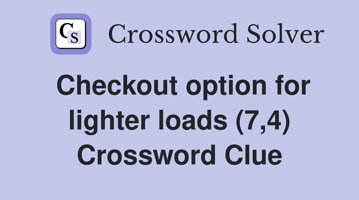 Checkout option for lighter loads (7,4) Crossword Clue