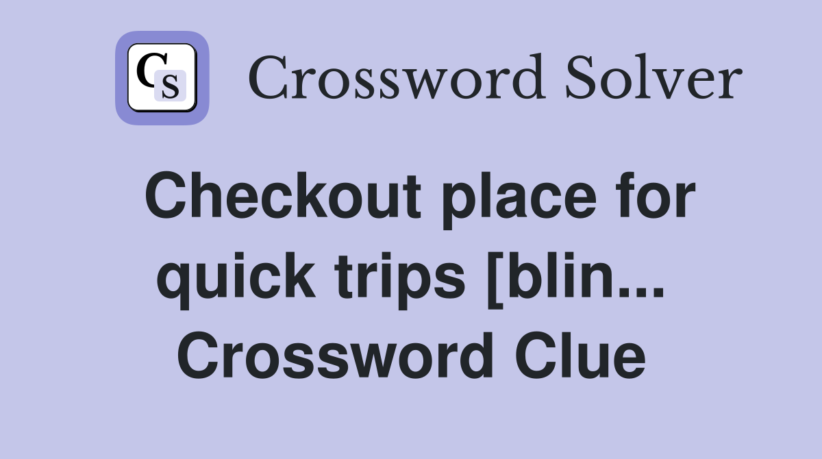 Checkout place for quick trips [blin... Crossword Clue