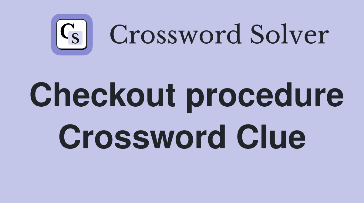 Checkout procedure Crossword Clue