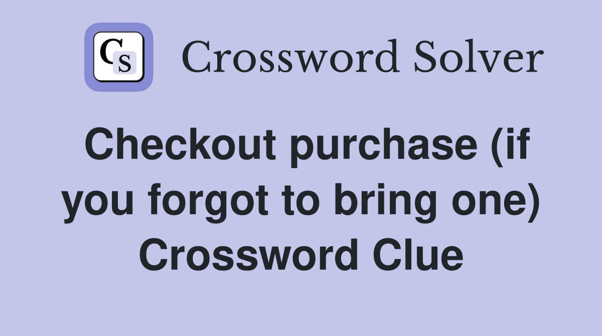 Checkout purchase (if you forgot to bring one) Crossword Clue