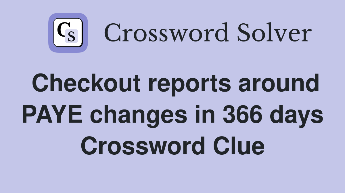 Checkout reports around PAYE changes in 366 days Crossword Clue