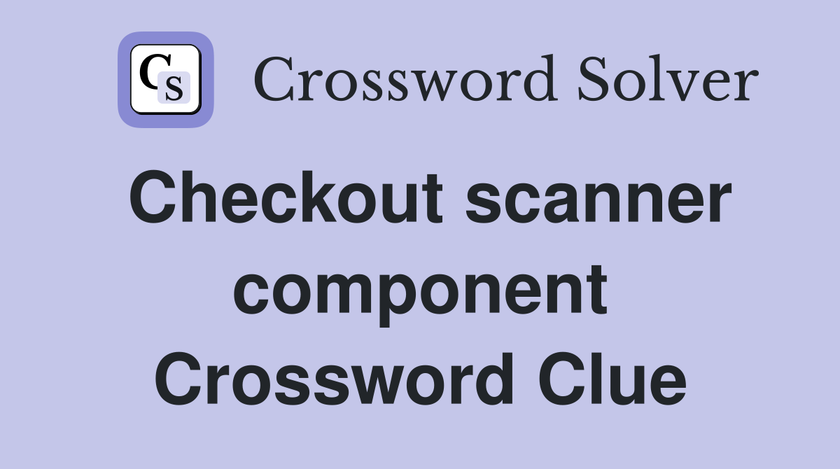 Checkout scanner component Crossword Clue