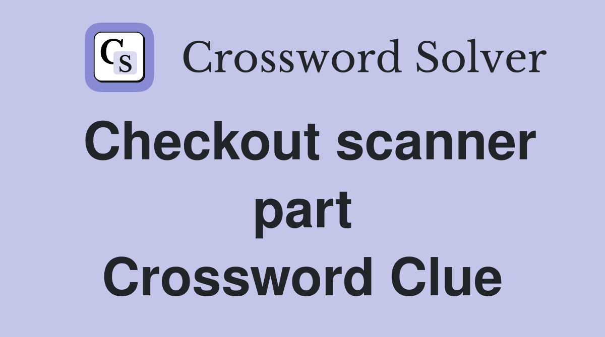 Checkout scanner part Crossword Clue