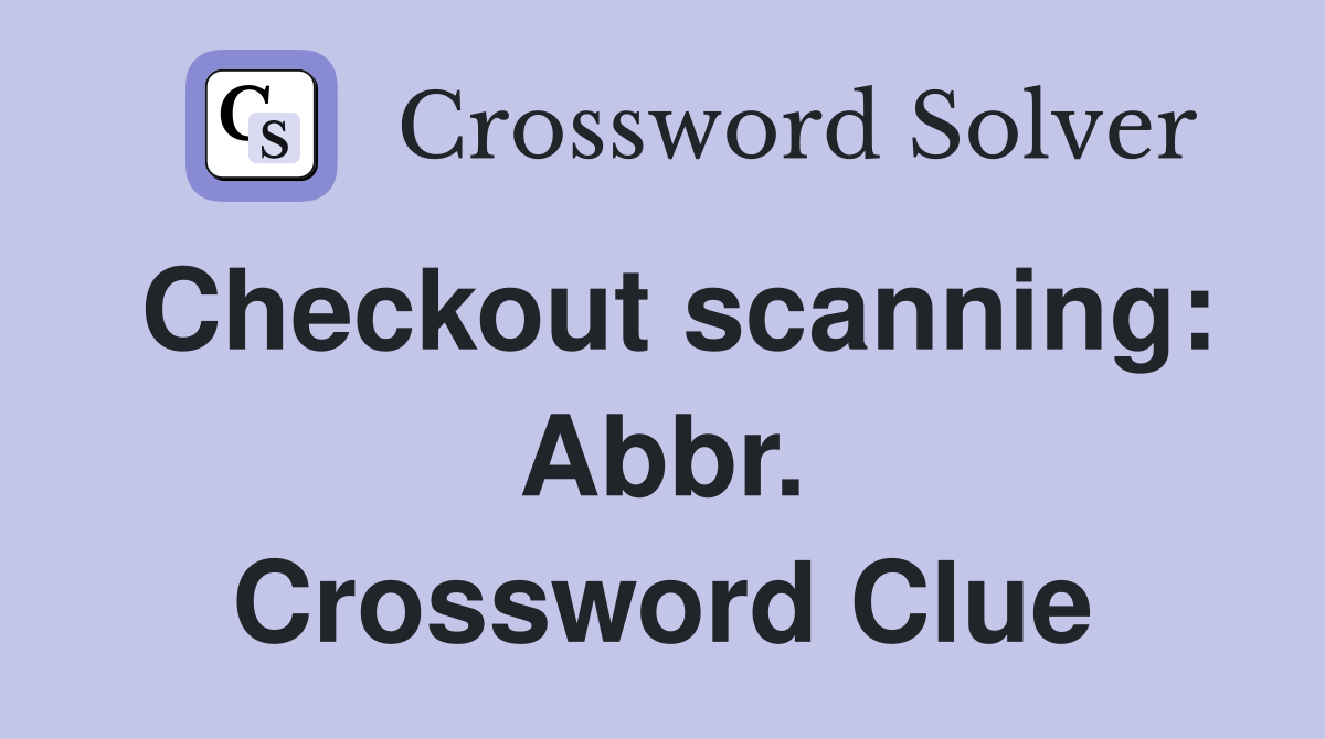 Checkout scanning: Abbr. Crossword Clue