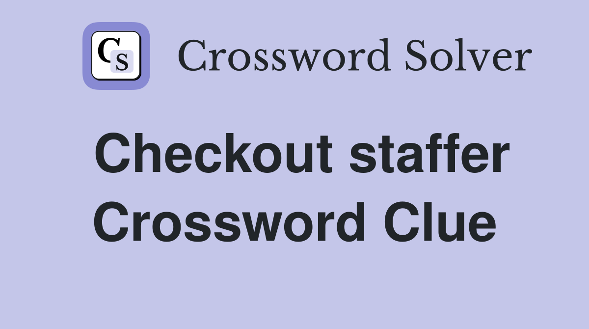 Checkout staffer Crossword Clue